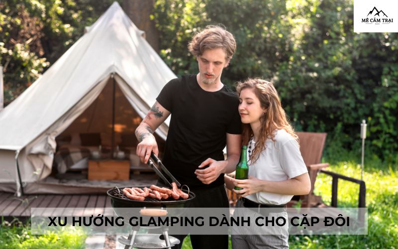 Xu hướng Glamping dành cho cặp đôi thư giãn giữa thiên nhiên
